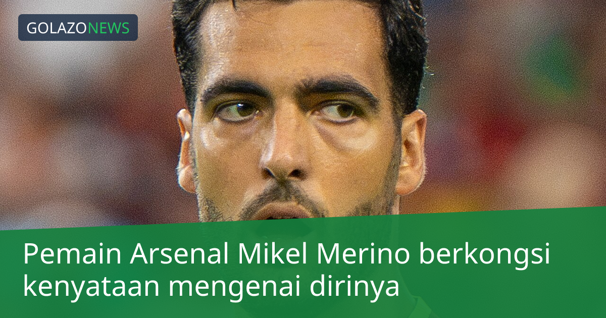 Pemain Arsenal Mikel Merino berkongsi kenyataan mengenai dirinya