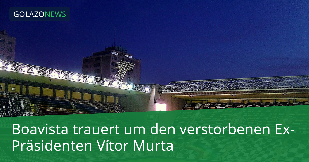 Boavista trauert um den verstorbenen Ex-Präsidenten Vítor Murta