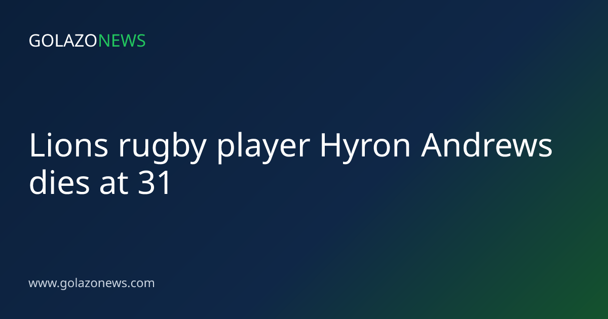 Lions rugby player Hyron Andrews dies at 31