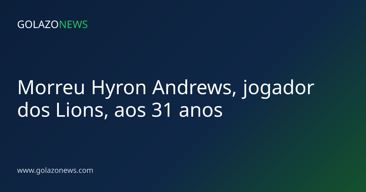 Morreu Hyron Andrews, jogador dos Lions, aos 31 anos