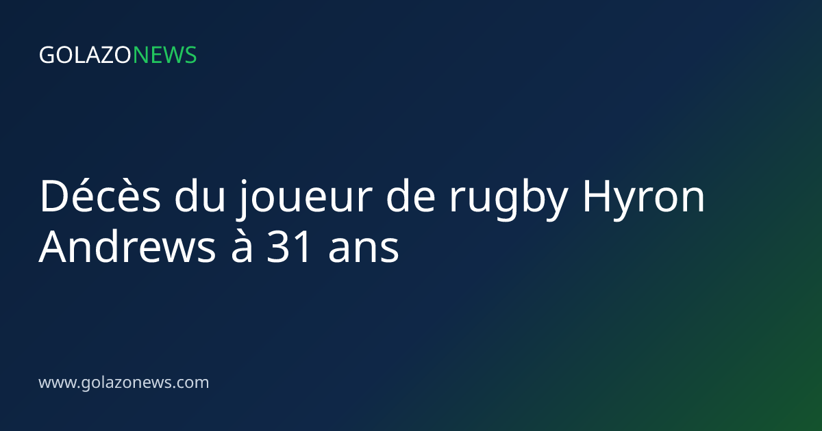 Décès du joueur de rugby Hyron Andrews à 31 ans