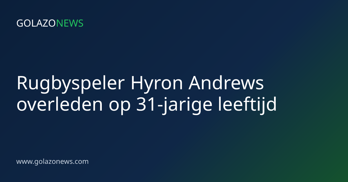 Rugbyspeler Hyron Andrews overleden op 31-jarige leeftijd