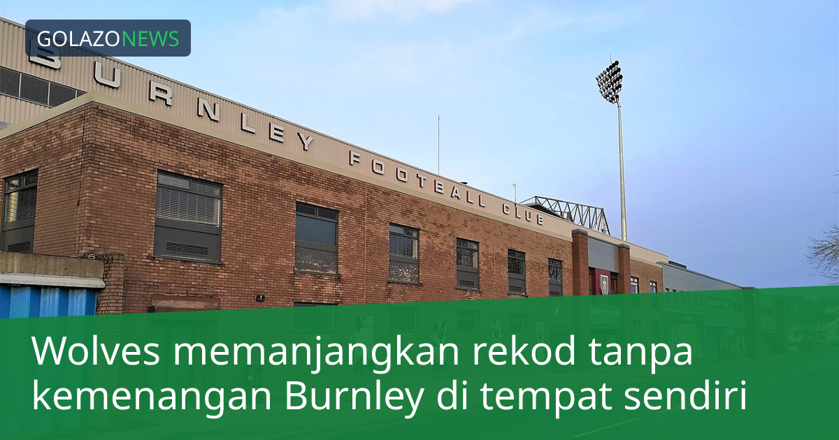 Wolves memanjangkan rekod tanpa kemenangan Burnley di tempat sendiri