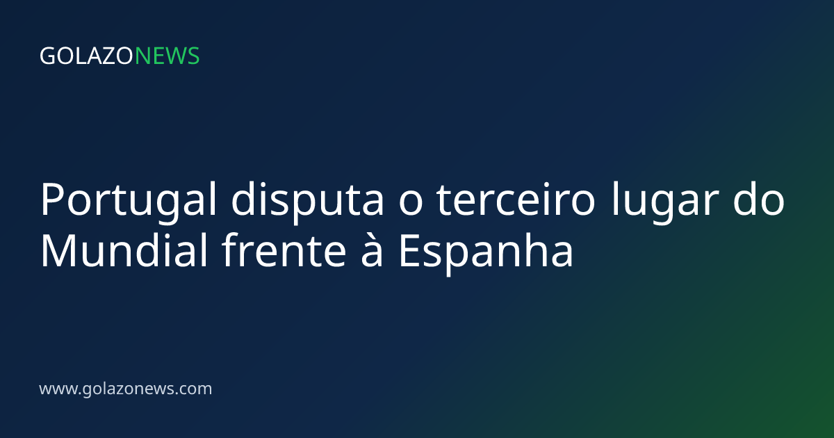 Portugal disputa o terceiro lugar do Mundial frente à Espanha