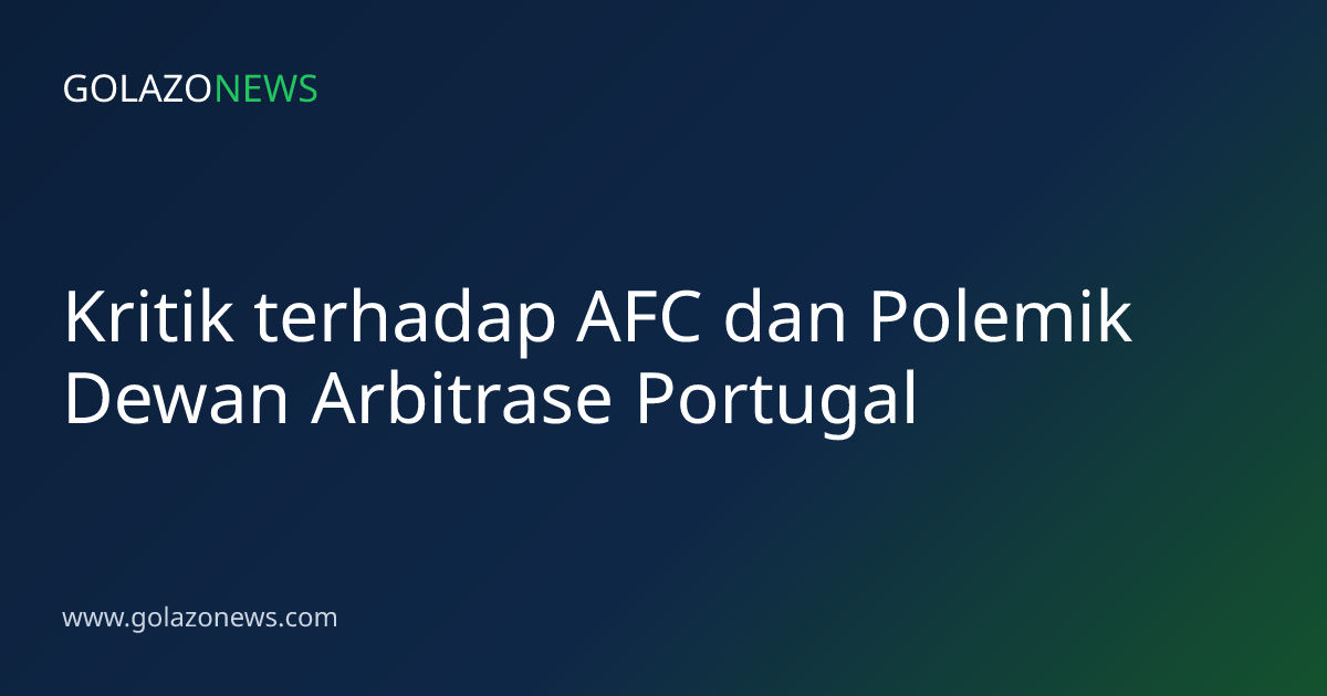 Kritik terhadap AFC dan Polemik Dewan Arbitrase Portugal