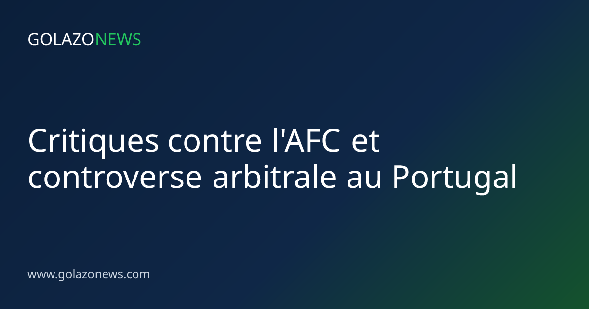 Critiques contre l'AFC et controverse arbitrale au Portugal
