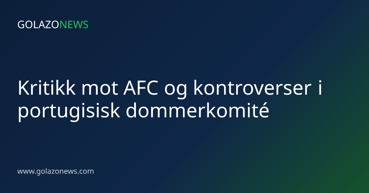 Kritikk mot AFC og kontroverser i portugisisk dommerkomité