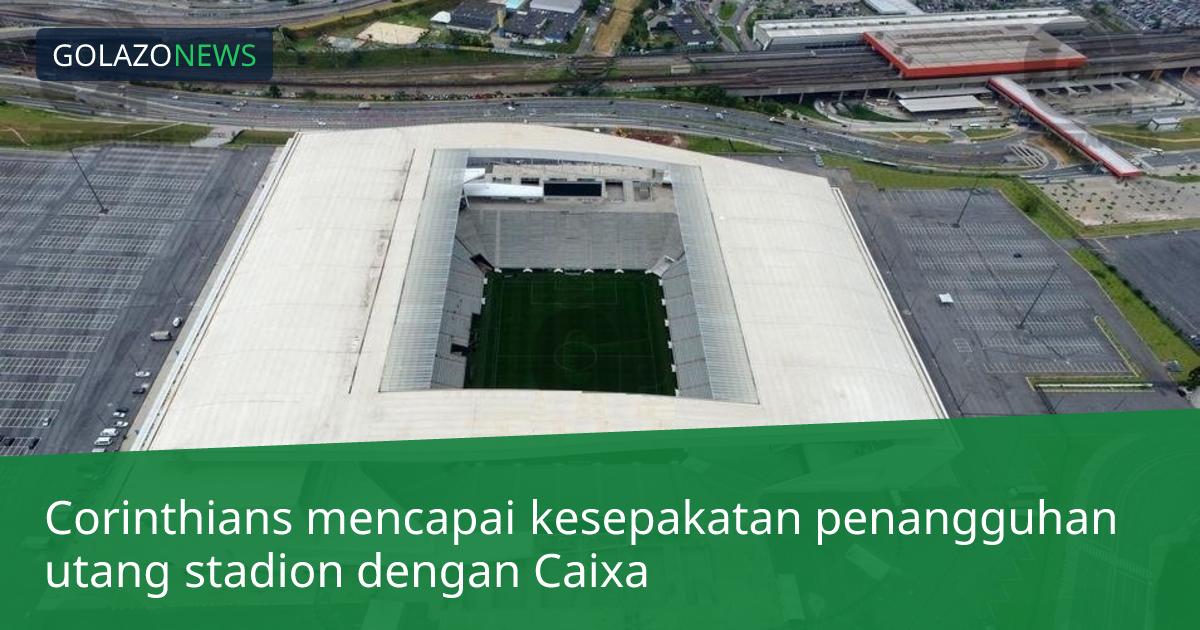 Corinthians mencapai kesepakatan penangguhan utang stadion dengan Caixa