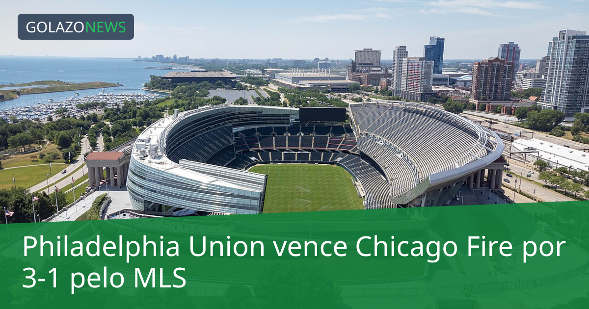 Philadelphia Union vence Chicago Fire por 3-1 pelo MLS