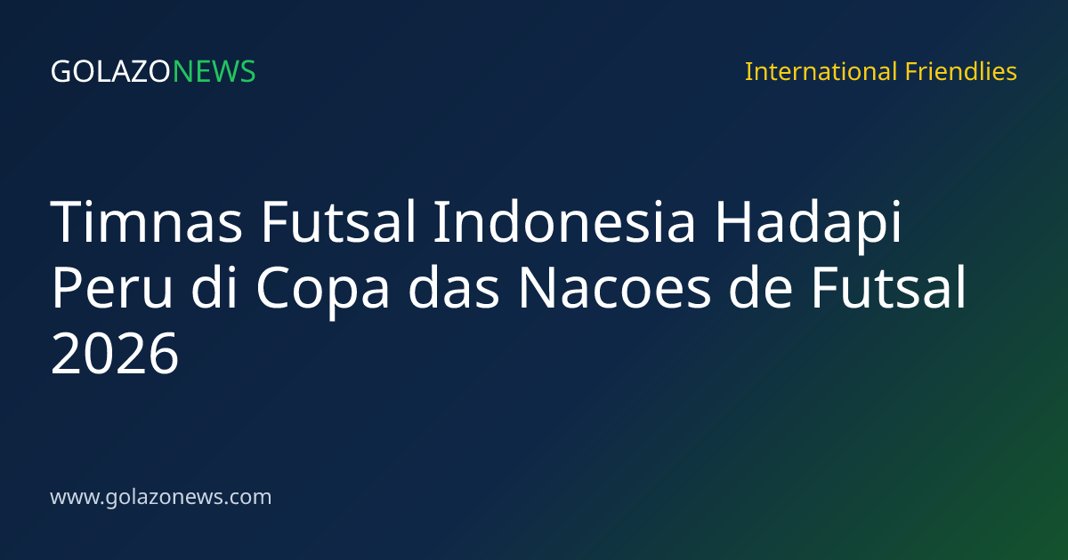 Timnas Futsal Indonesia Hadapi Peru di Copa das Nacoes de Futsal 2026