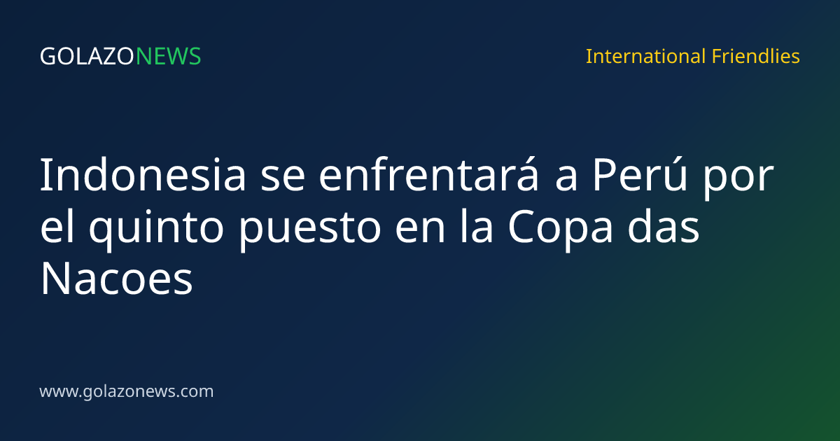 Indonesia se enfrentará a Perú por el quinto puesto en la Copa das Nacoes