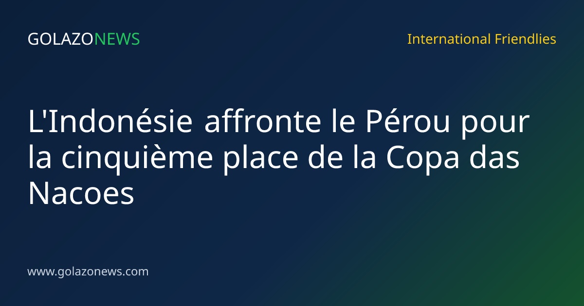 L'Indonésie affronte le Pérou pour la cinquième place de la Copa das Nacoes