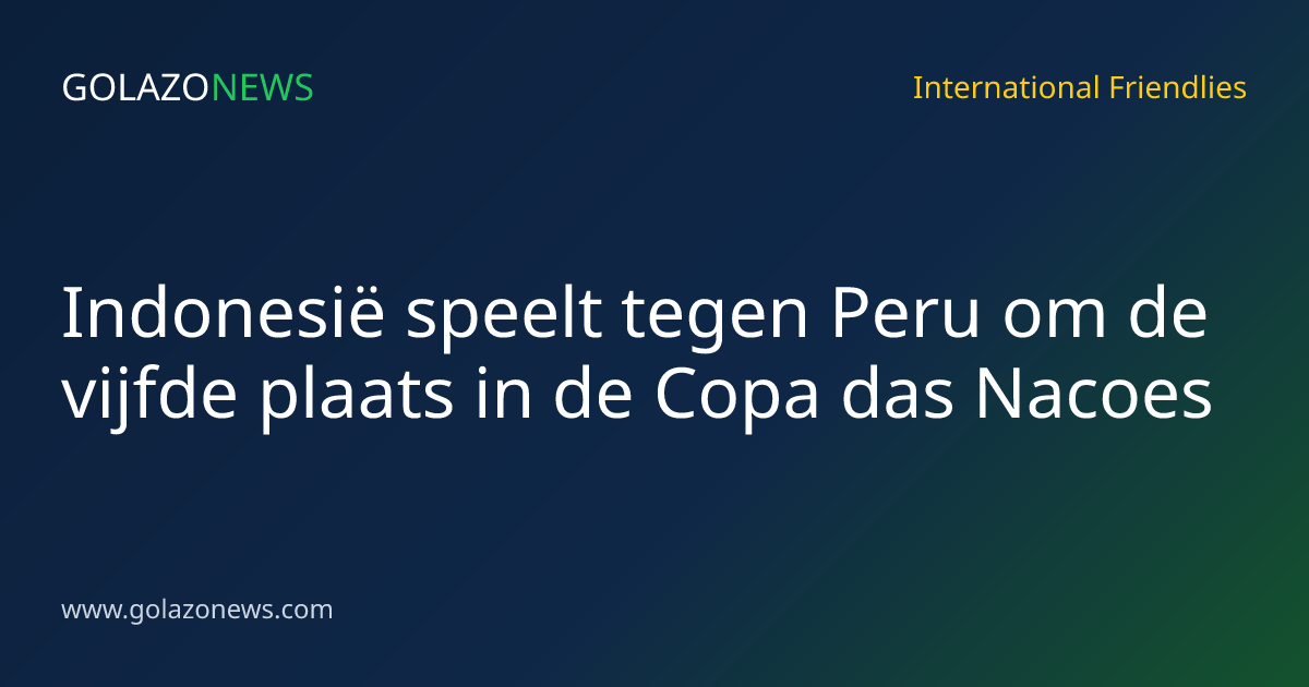 Indonesië speelt tegen Peru om de vijfde plaats in de Copa das Nacoes