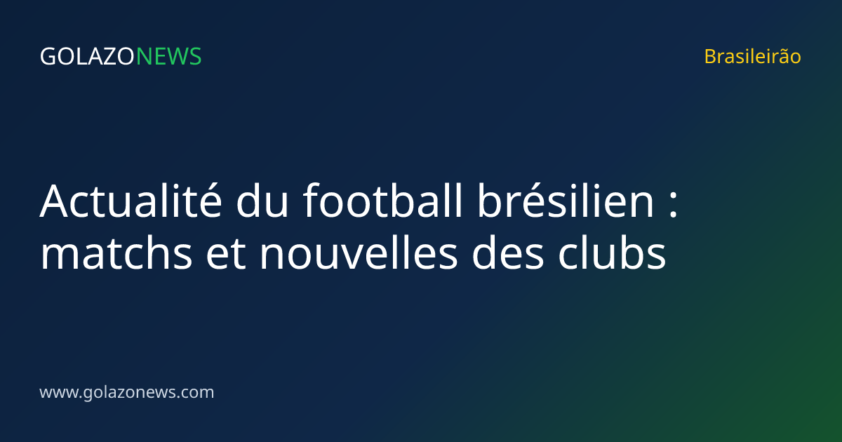 Actualité du football brésilien : matchs et nouvelles des clubs