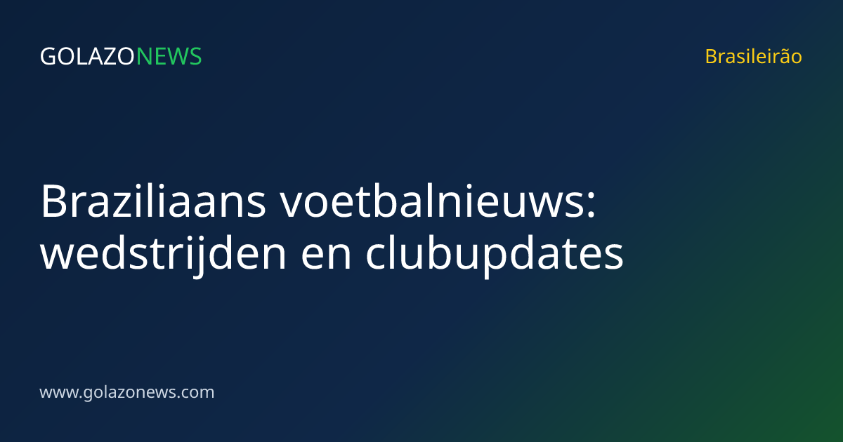 Braziliaans voetbalnieuws: wedstrijden en clubupdates