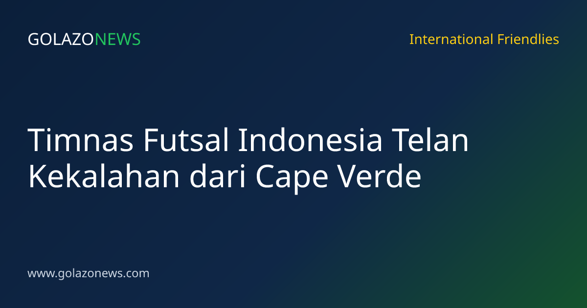 Timnas Futsal Indonesia Telan Kekalahan dari Cape Verde