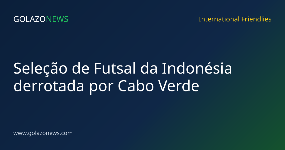 Seleção de Futsal da Indonésia derrotada por Cabo Verde