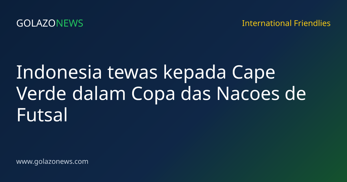 Indonesia tewas kepada Cape Verde dalam Copa das Nacoes de Futsal