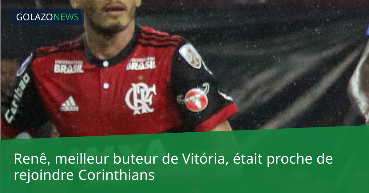 Renê, meilleur buteur de Vitória, était proche de rejoindre Corinthians
