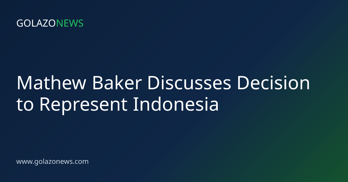 Mathew Baker Discusses Decision to Represent Indonesia