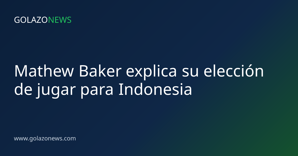 Mathew Baker explica su elección de jugar para Indonesia