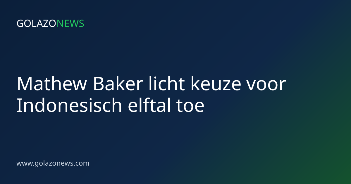 Mathew Baker licht keuze voor Indonesisch elftal toe