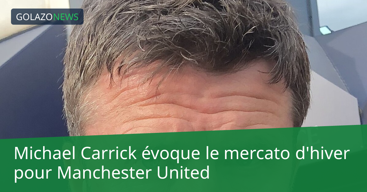 Michael Carrick évoque le mercato d'hiver pour Manchester United