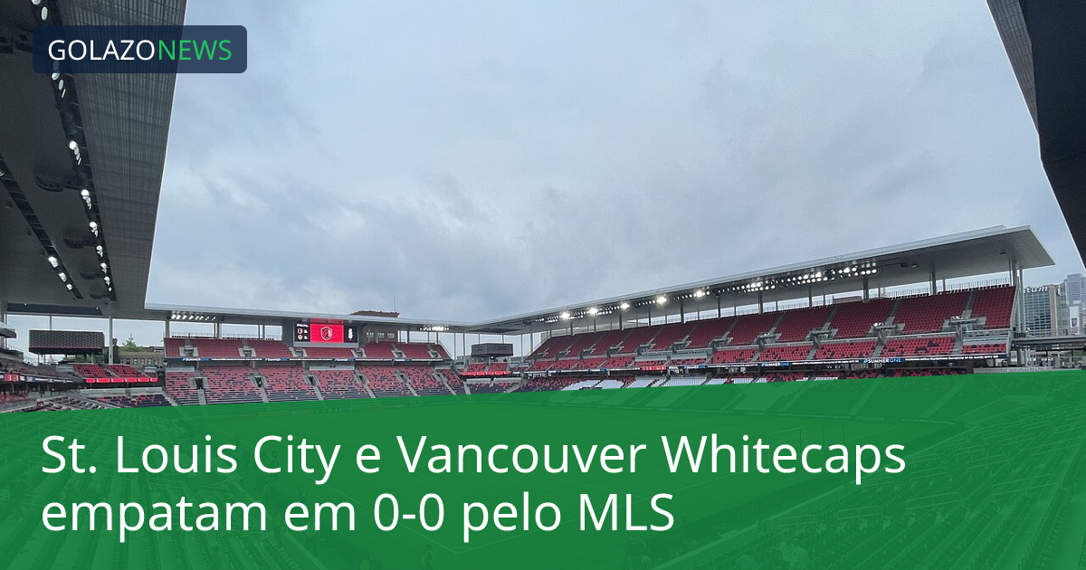St. Louis City e Vancouver Whitecaps empatam em 0-0 pelo MLS