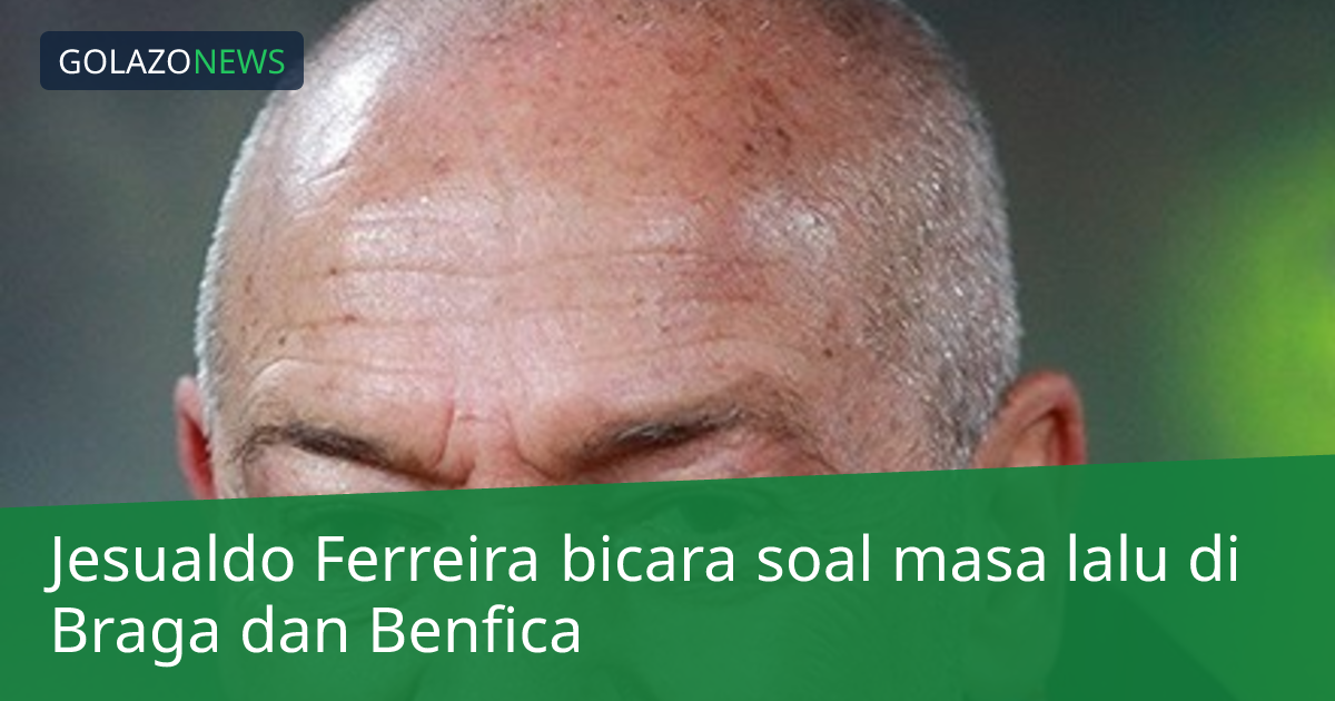 Jesualdo Ferreira bicara soal masa lalu di Braga dan Benfica