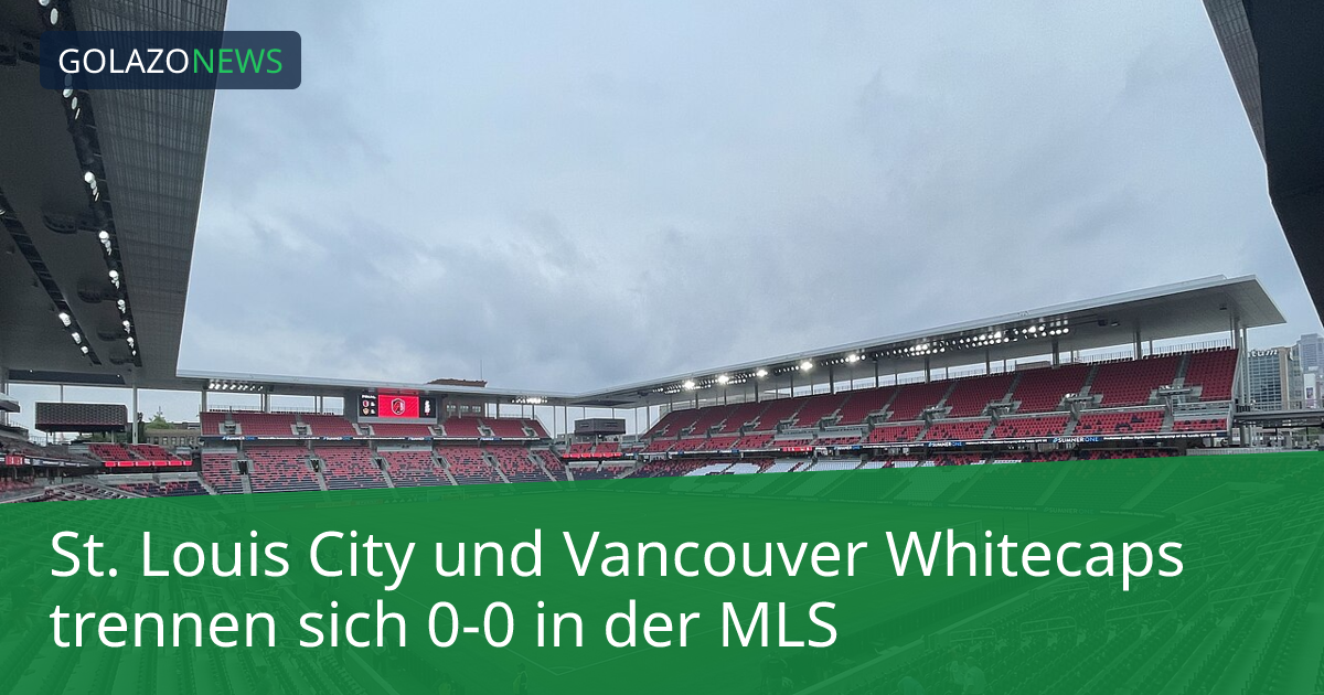 St. Louis City und Vancouver Whitecaps trennen sich 0-0 in der MLS