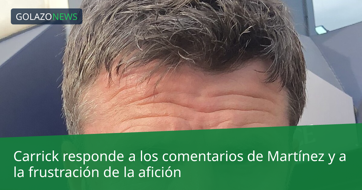 Carrick responde a los comentarios de Martínez y a la frustración de la afición