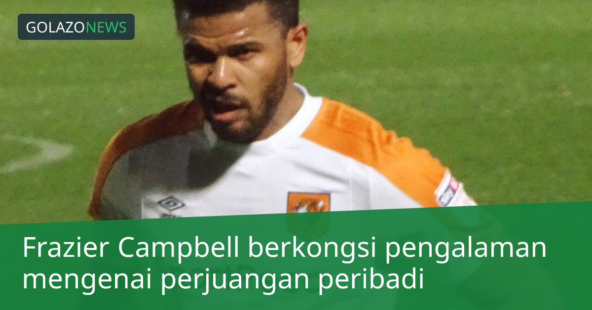 Frazier Campbell berkongsi pengalaman mengenai perjuangan peribadi