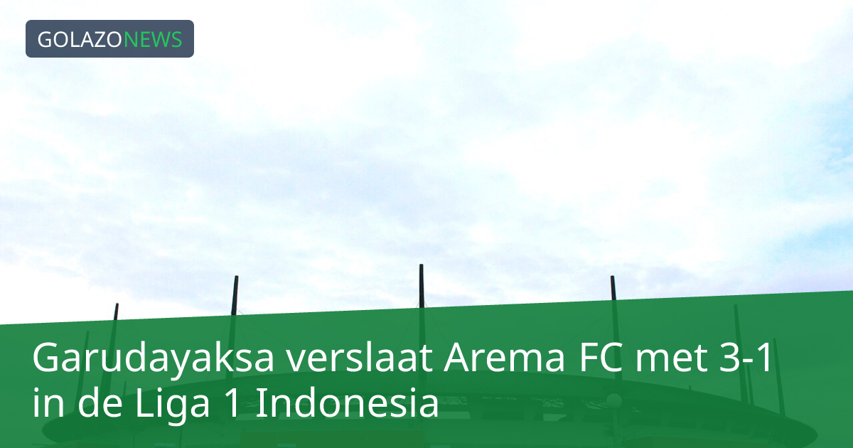 Garudayaksa verslaat Arema FC met 3-1 in de Liga 1 Indonesia