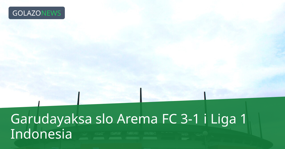 Garudayaksa slo Arema FC 3-1 i Liga 1 Indonesia