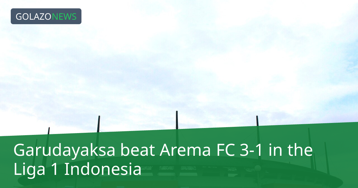 Liga 1 Indonesia：GarudayaksaがArema FCに3-1で勝利