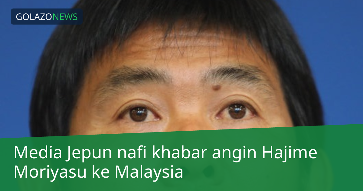 Media Jepun nafi khabar angin Hajime Moriyasu ke Malaysia