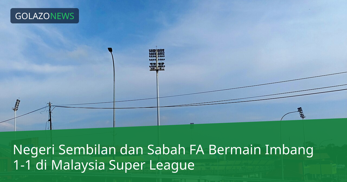 Negeri Sembilan dan Sabah FA Bermain Imbang 1-1 di Malaysia Super League