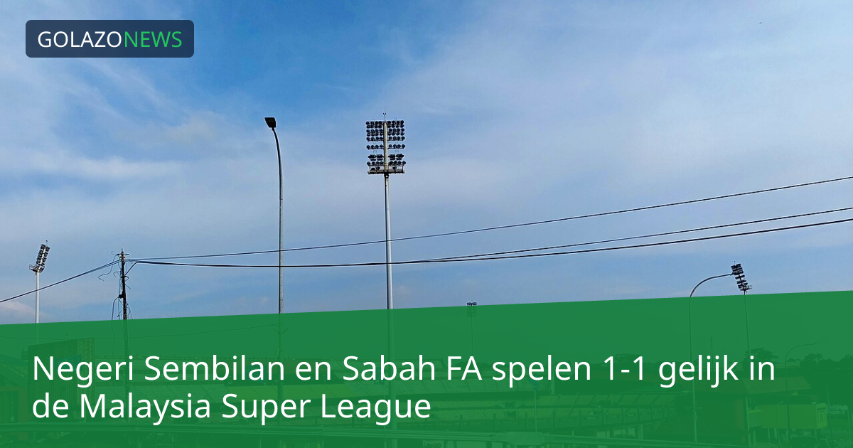 Negeri Sembilan en Sabah FA spelen 1-1 gelijk in de Malaysia Super League
