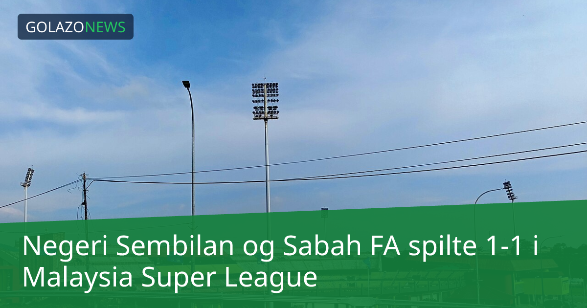 Negeri Sembilan og Sabah FA spilte 1-1 i Malaysia Super League
