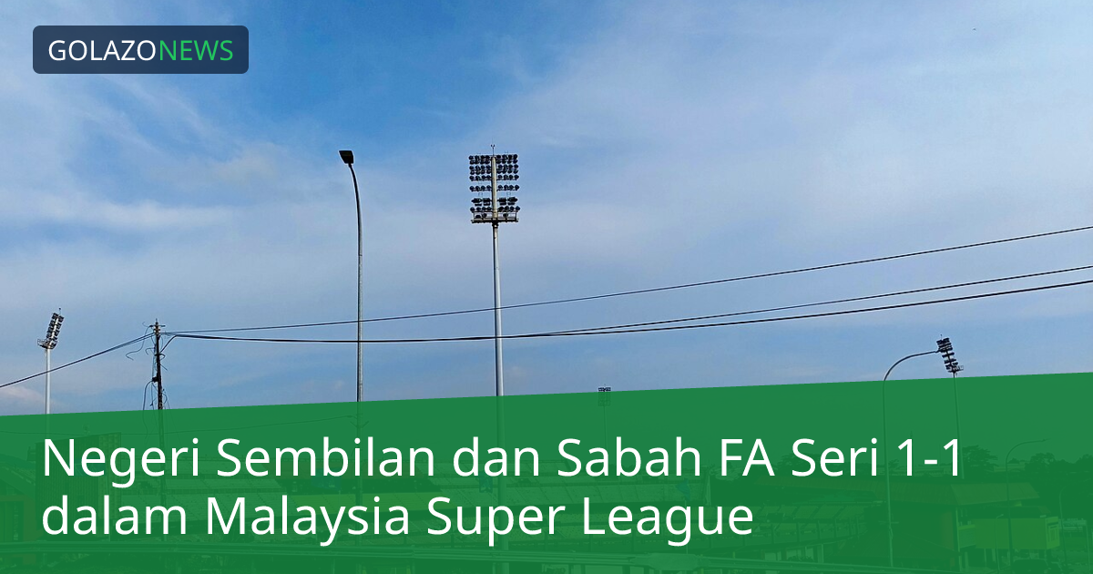 Negeri Sembilan dan Sabah FA Seri 1-1 dalam Malaysia Super League
