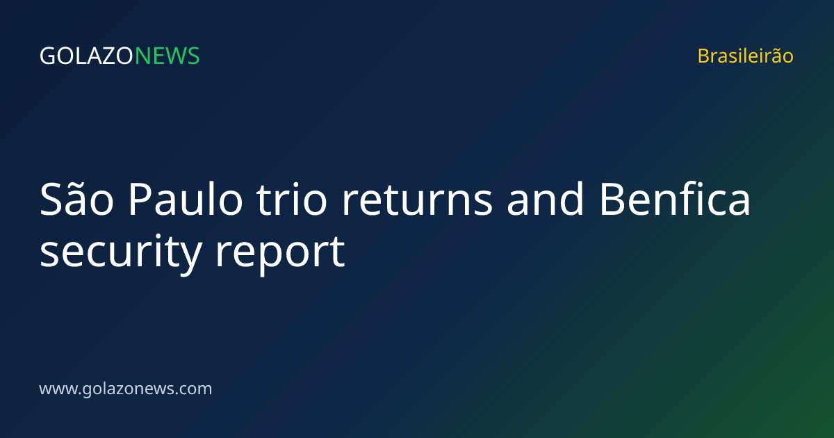 São Paulo trio returns and Benfica security report