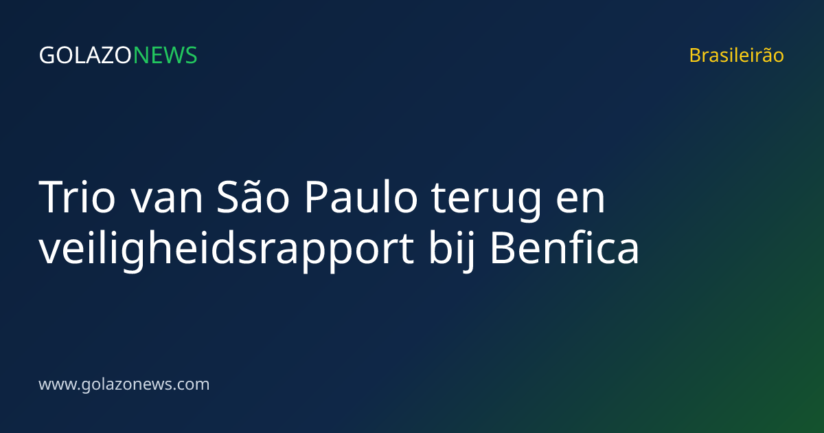 Trio van São Paulo terug en veiligheidsrapport bij Benfica
