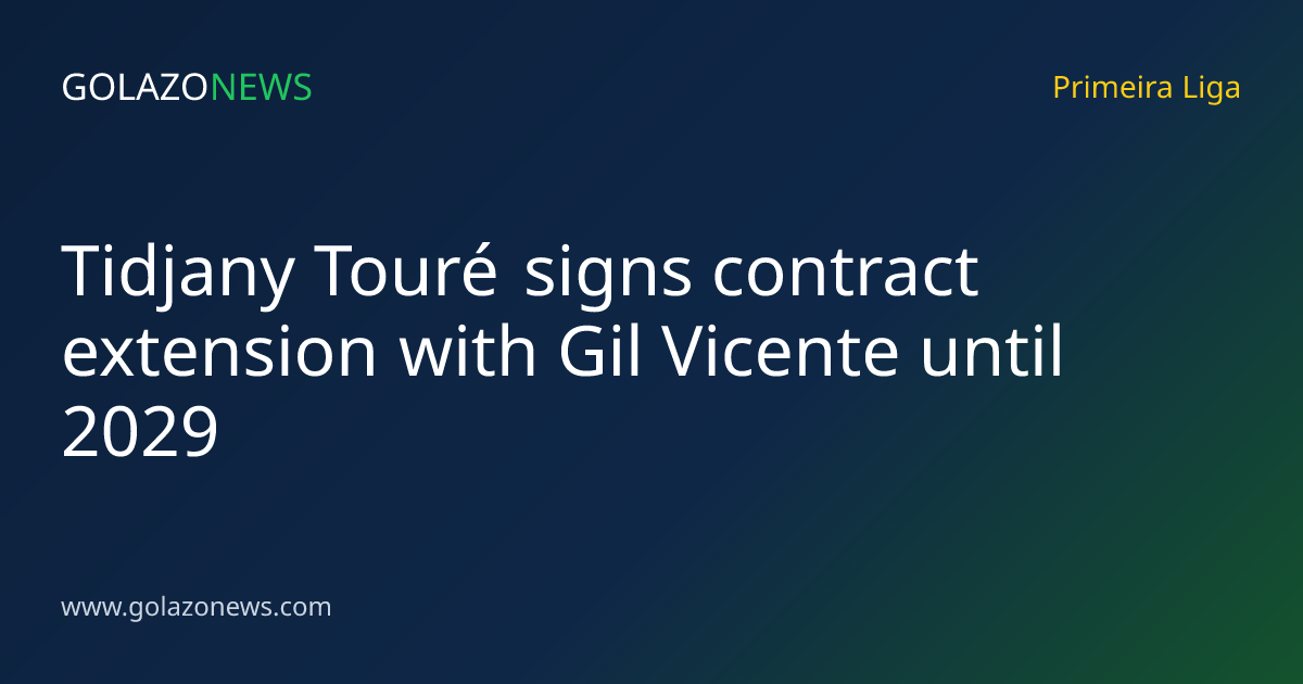 Tidjany Touré signs contract extension with Gil Vicente until 2029