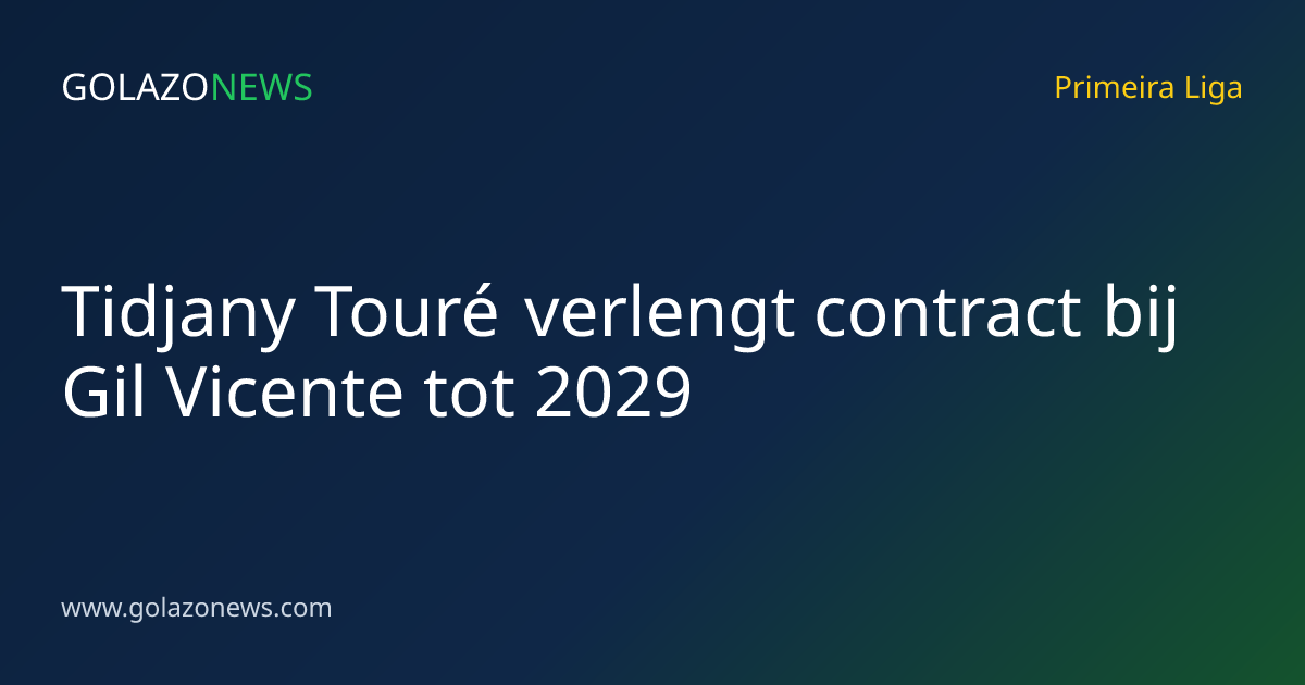 Tidjany Touré verlengt contract bij Gil Vicente tot 2029