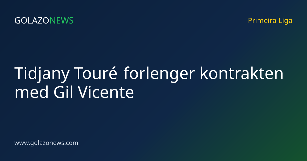 Tidjany Touré forlenger kontrakten med Gil Vicente