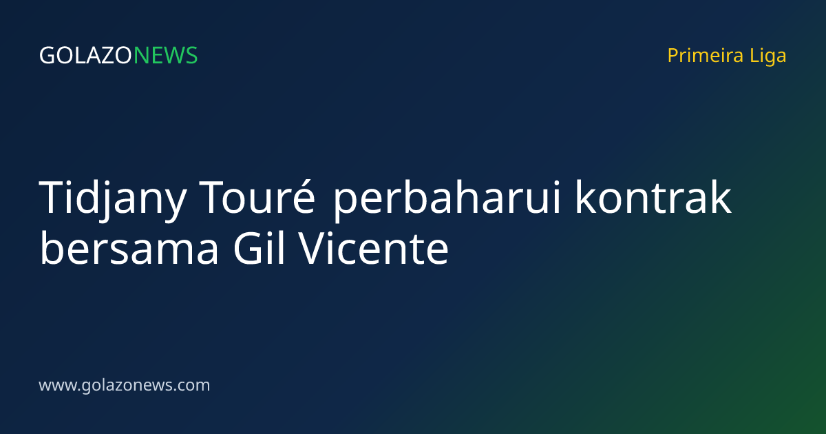 Tidjany Touré perbaharui kontrak bersama Gil Vicente