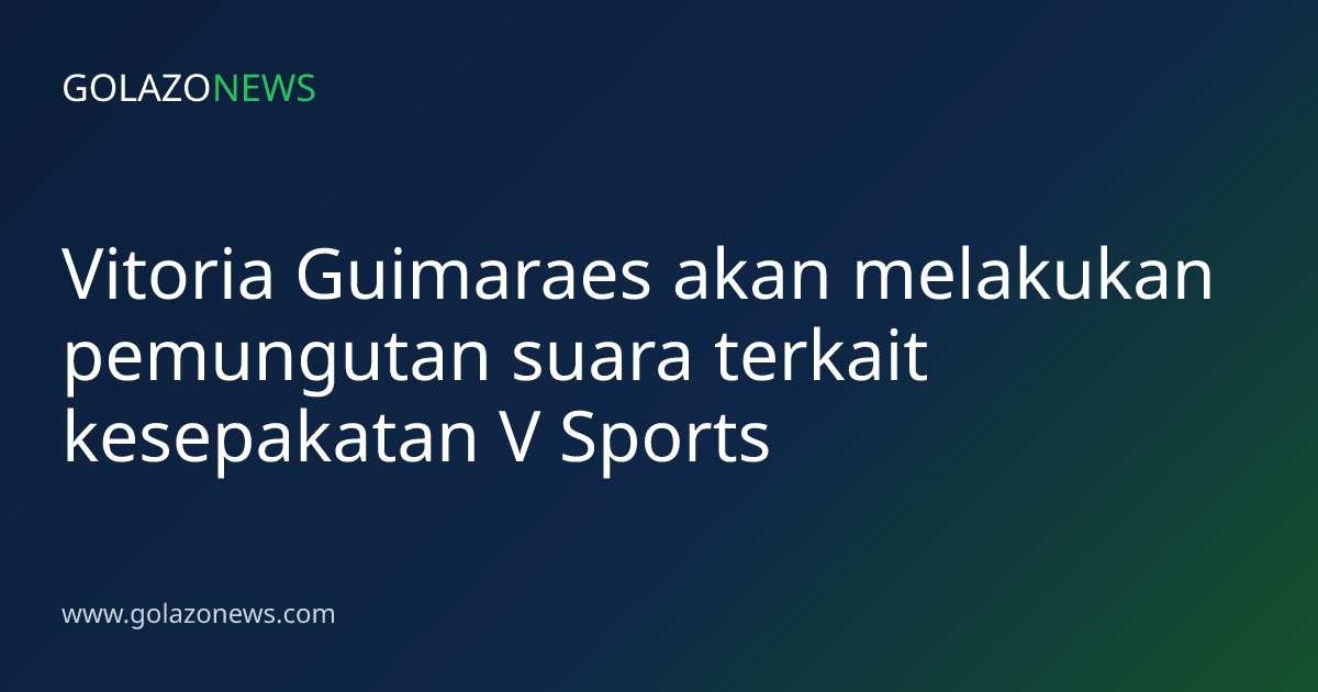 Vitoria Guimaraes akan melakukan pemungutan suara terkait kesepakatan V Sports