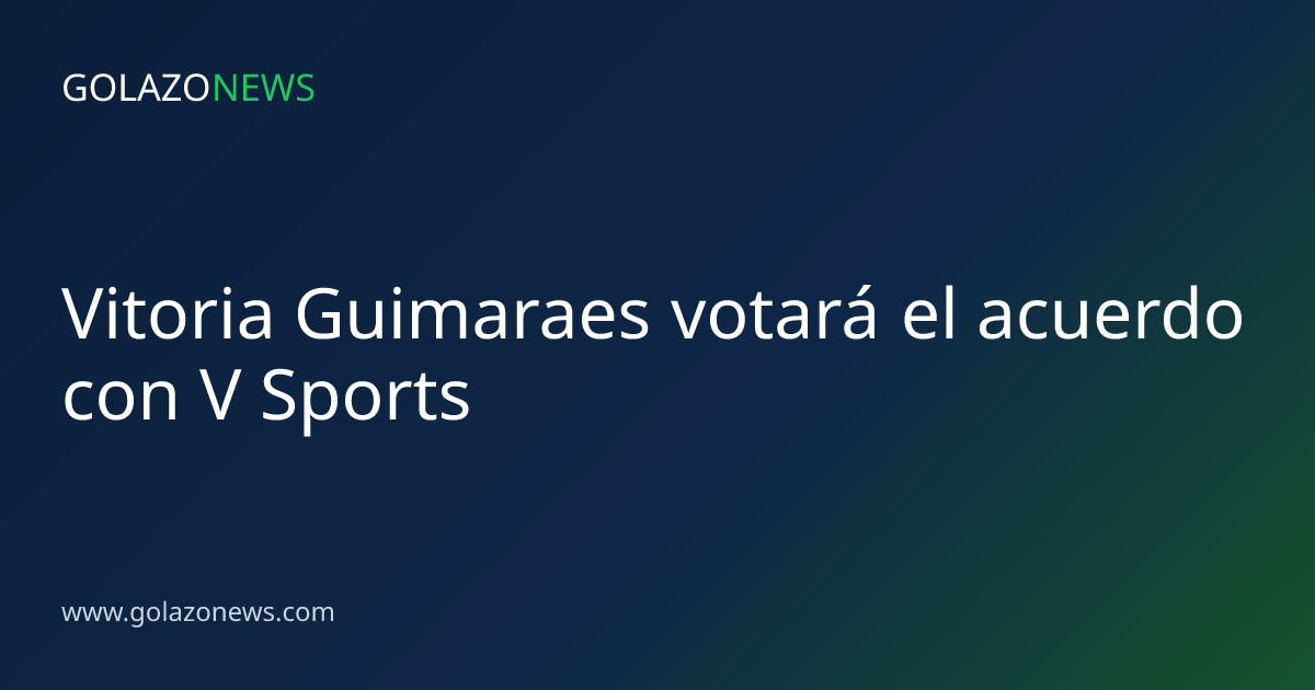 Vitoria Guimaraes votará el acuerdo con V Sports