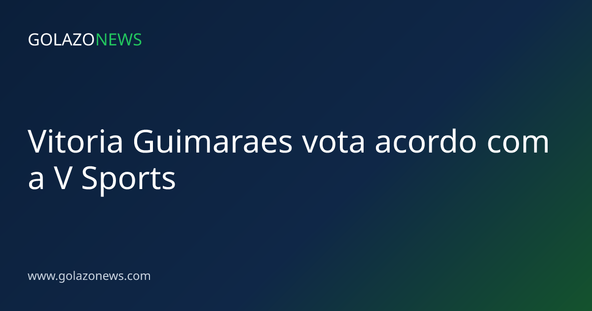 Vitoria Guimaraes vota acordo com a V Sports