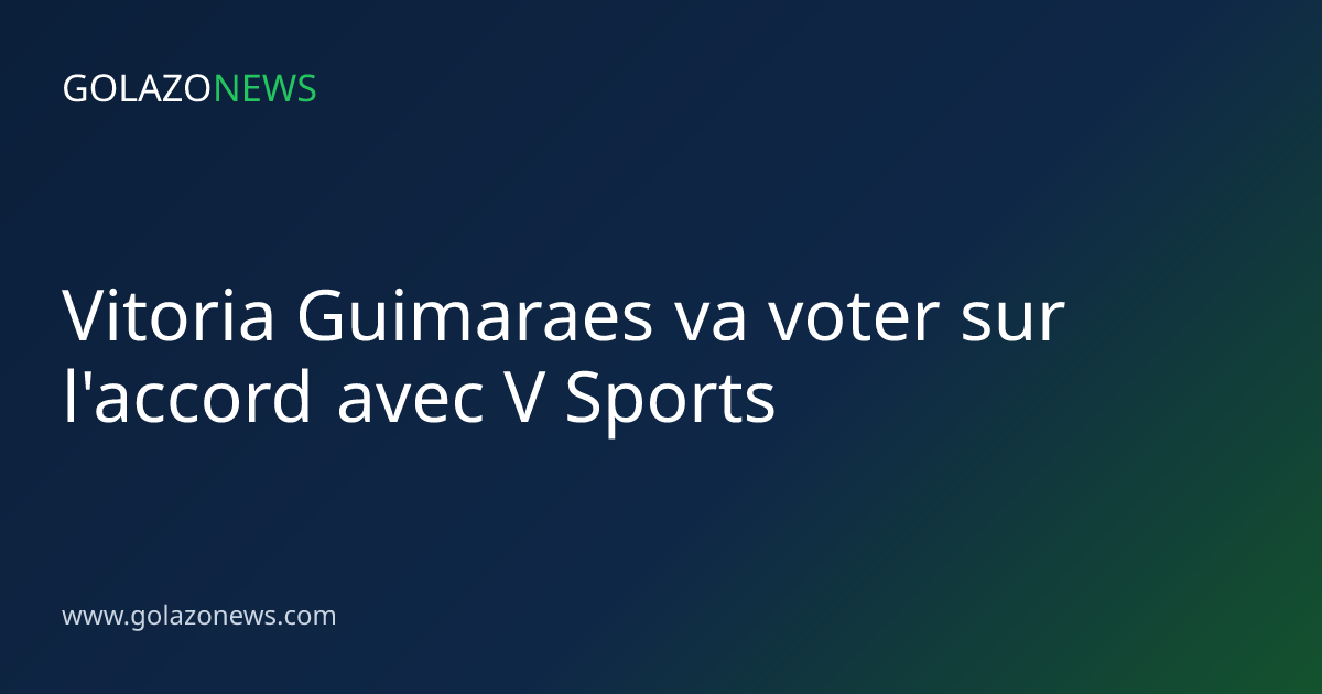 Vitoria Guimaraes va voter sur l'accord avec V Sports